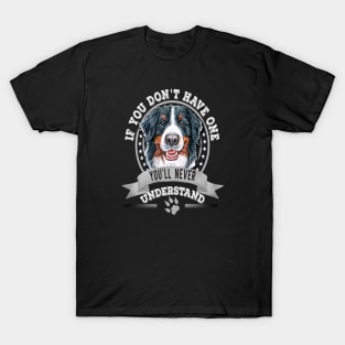 If You Don't Have One You'll Never Understand Funny Bernese Mountain Dog Owner T-Shirt